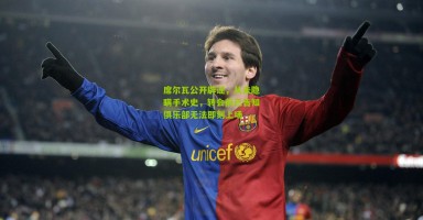 席尔瓦公开辟谣，从未隐瞒手术史，转会前已告知俱乐部无法即刻上场