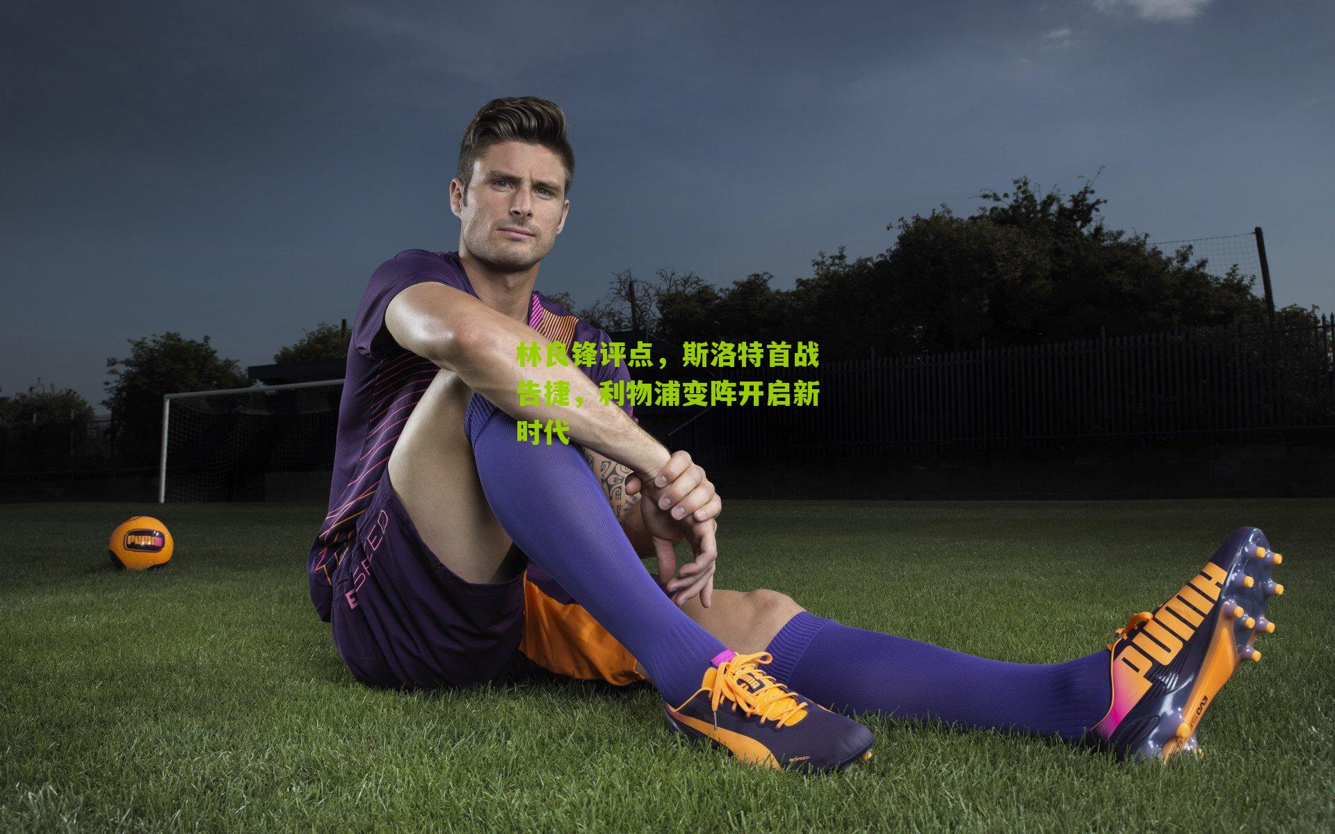 林良锋评点，斯洛特首战告捷，利物浦变阵开启新时代-第3张图片-开云官网首页-足球篮球直播平台